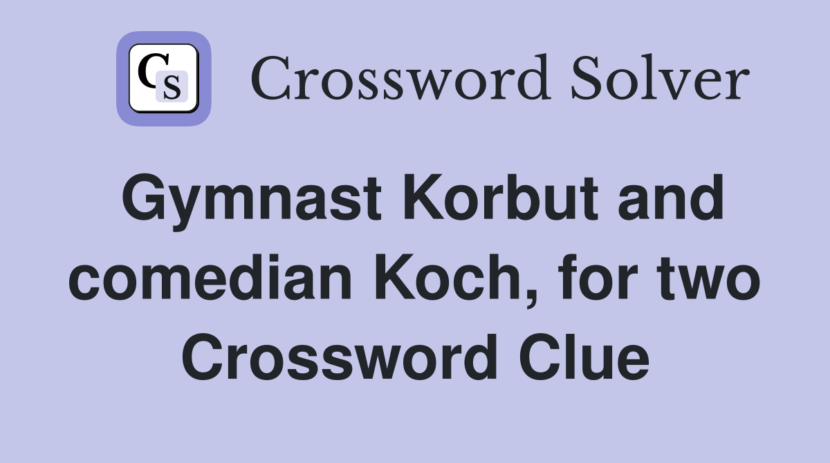 Gymnast Korbut and comedian Koch, for two Crossword Clue