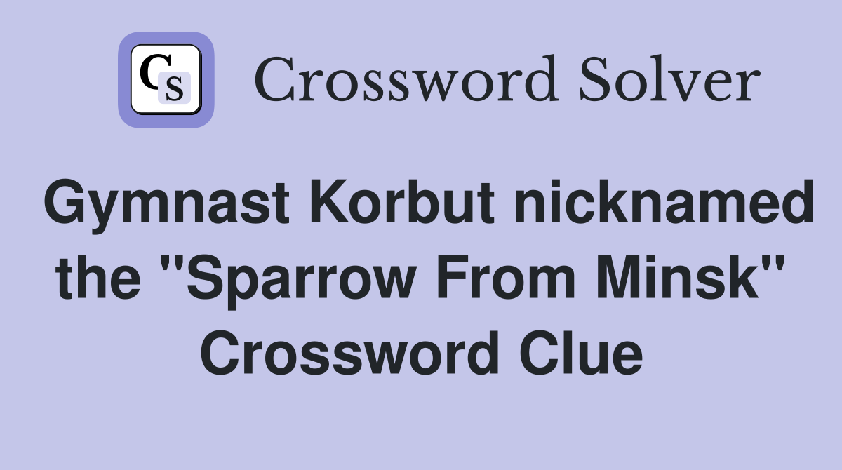 Gymnast Korbut nicknamed the "Sparrow From Minsk" Crossword Clue