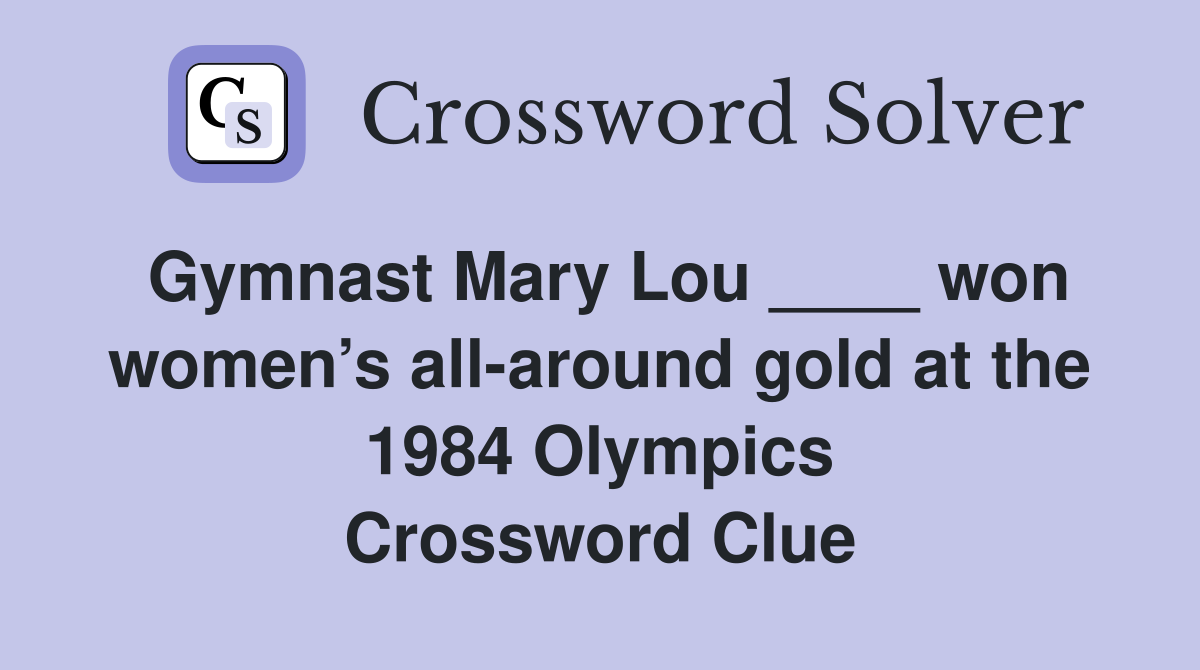 Gymnast Mary Lou ____ won women’s all-around gold at the 1984 Olympics Crossword Clue
