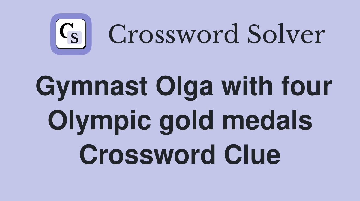 Gymnast Olga with four Olympic gold medals Crossword Clue
