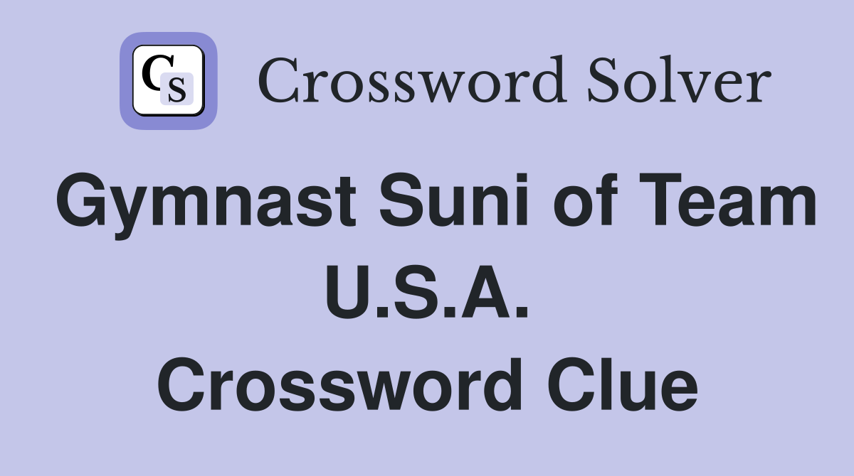 Gymnast Suni of Team U.S.A. Crossword Clue