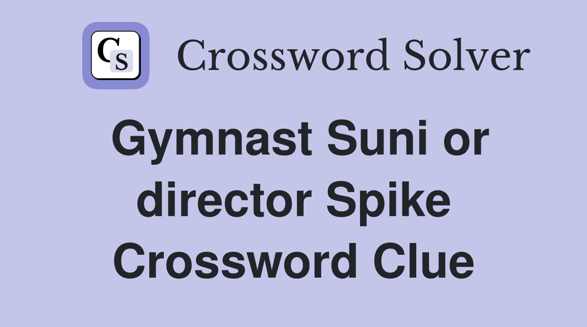 Gymnast Suni or director Spike Crossword Clue