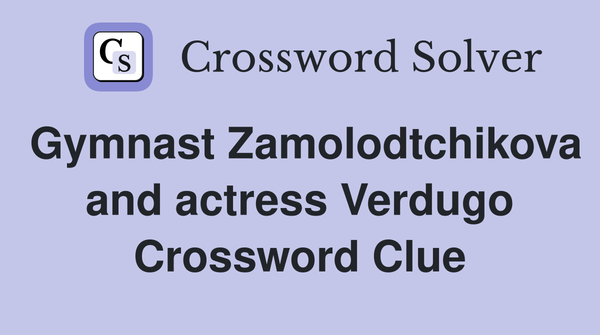 Gymnast Zamolodtchikova and actress Verdugo Crossword Clue
