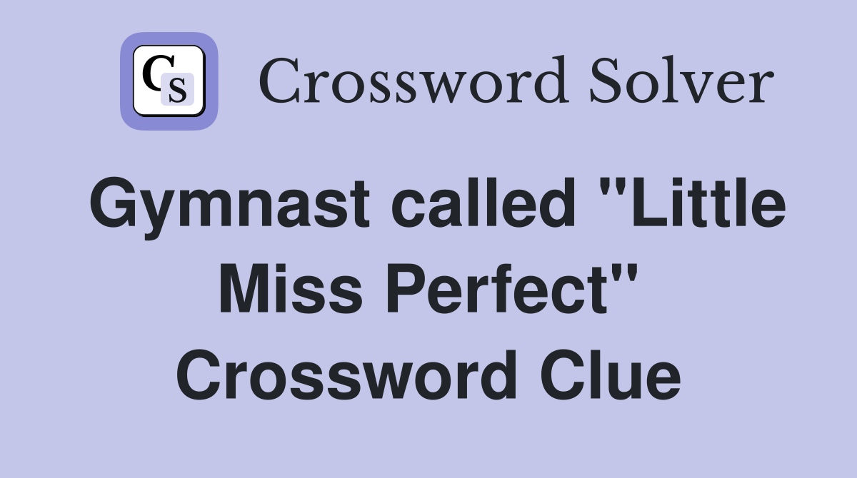 Gymnast called "Little Miss Perfect" Crossword Clue