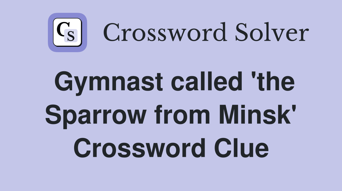 Gymnast called 'the Sparrow from Minsk' Crossword Clue