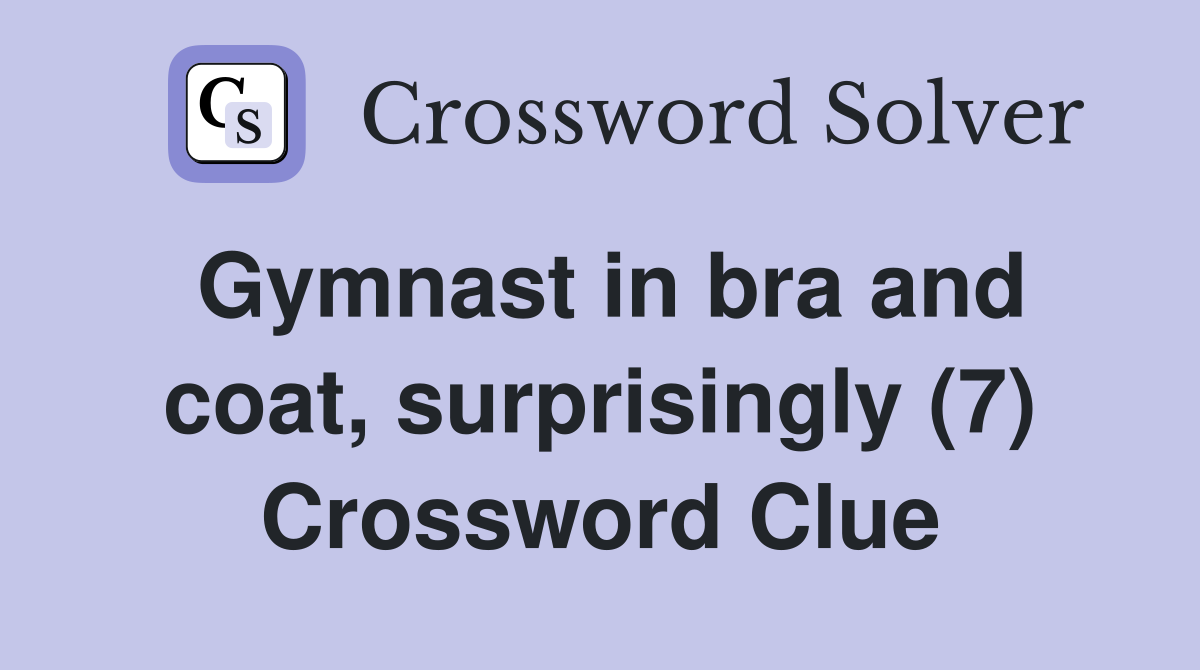 Gymnast in bra and coat, surprisingly (7) Crossword Clue