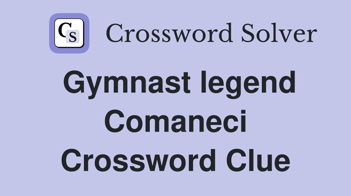 Gymnast legend Comaneci Crossword Clue