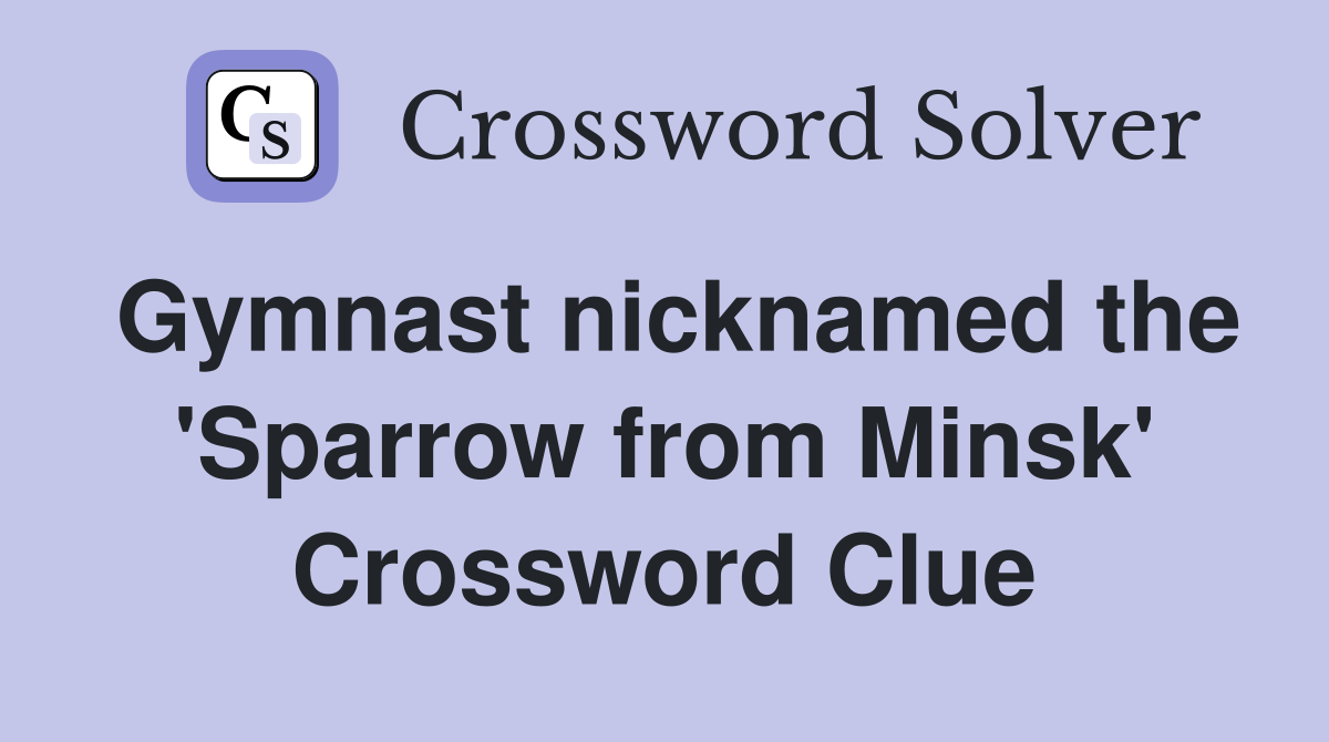 Gymnast nicknamed the 'Sparrow from Minsk' Crossword Clue