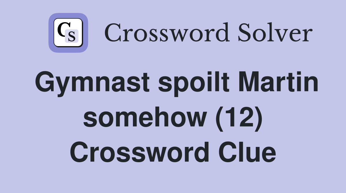 Gymnast spoilt Martin somehow (12) Crossword Clue