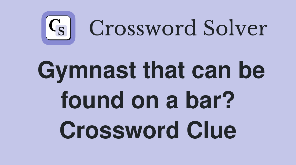 Gymnast that can be found on a bar? Crossword Clue