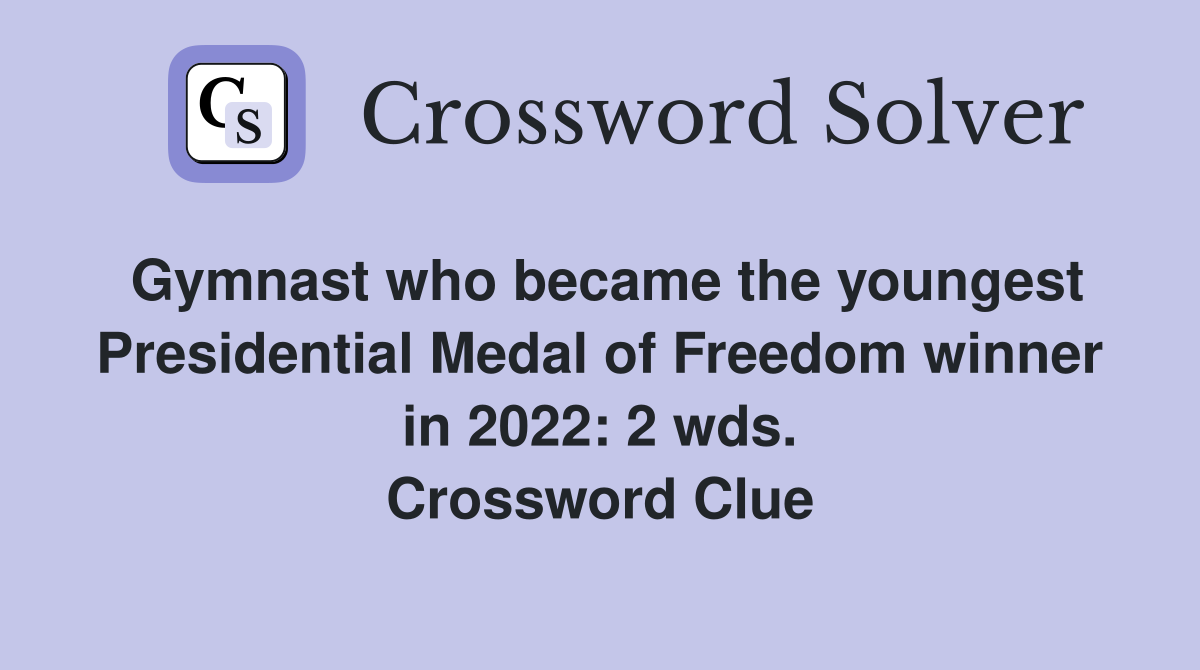 Gymnast who became the youngest Presidential Medal of Freedom winner in 2022: 2 wds. Crossword Clue
