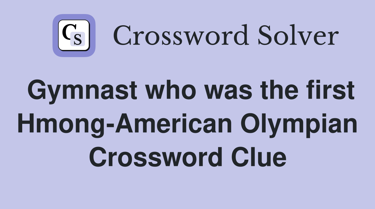 Gymnast who was the first Hmong-American Olympian Crossword Clue