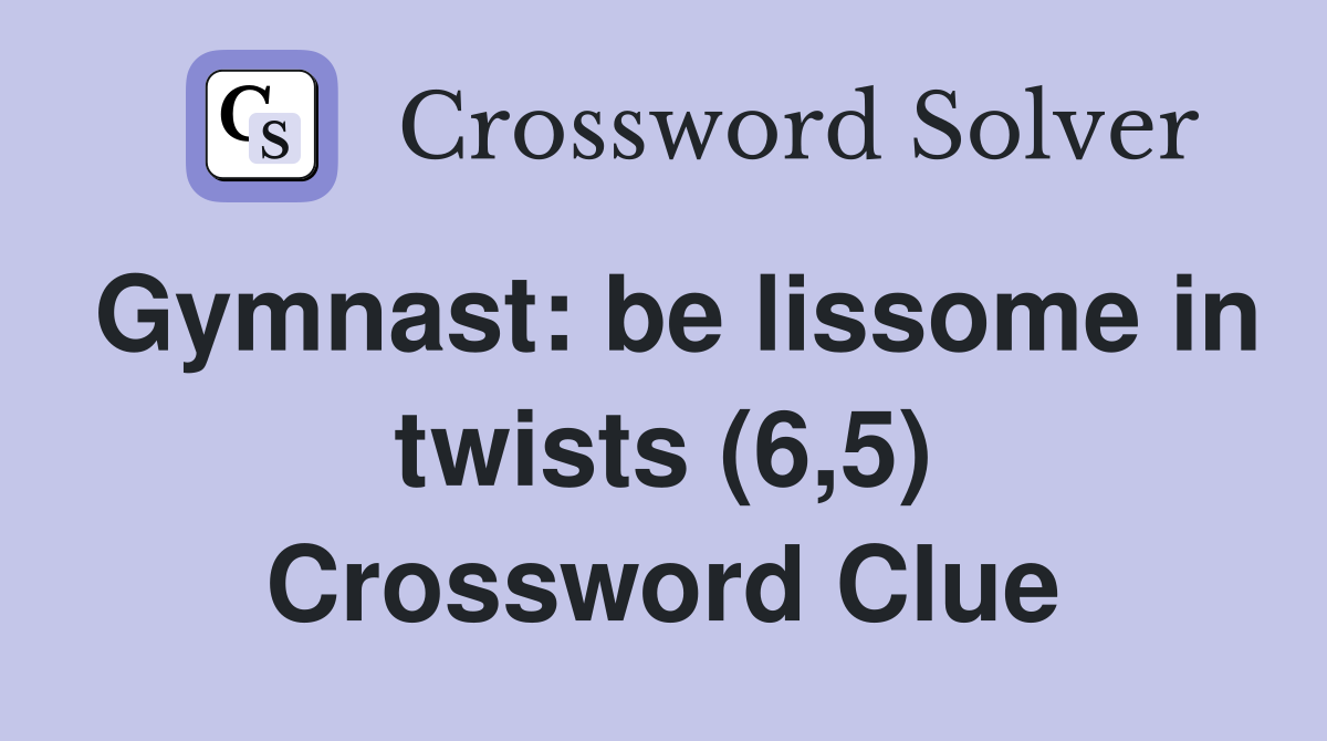 Gymnast: be lissome in twists (6,5) Crossword Clue