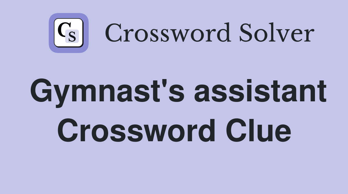 Gymnast's assistant Crossword Clue