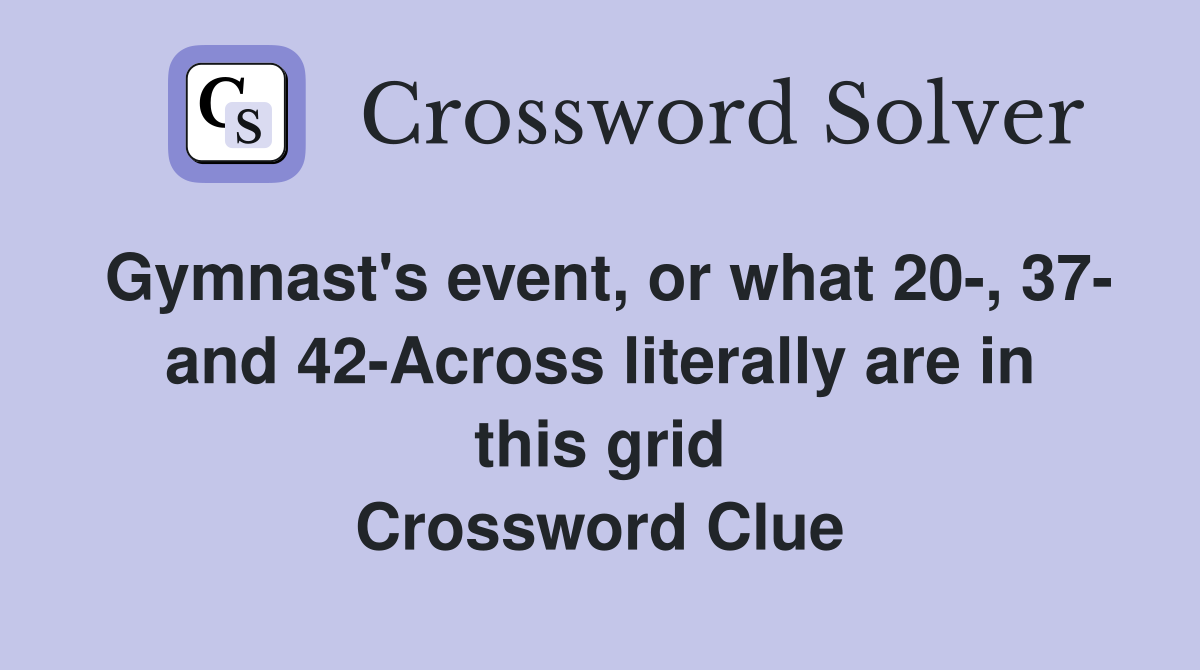 Gymnast's event, or what 20-, 37- and 42-Across literally are in this grid Crossword Clue
