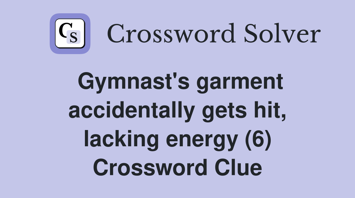 Gymnast's garment accidentally gets hit, lacking energy (6) Crossword Clue