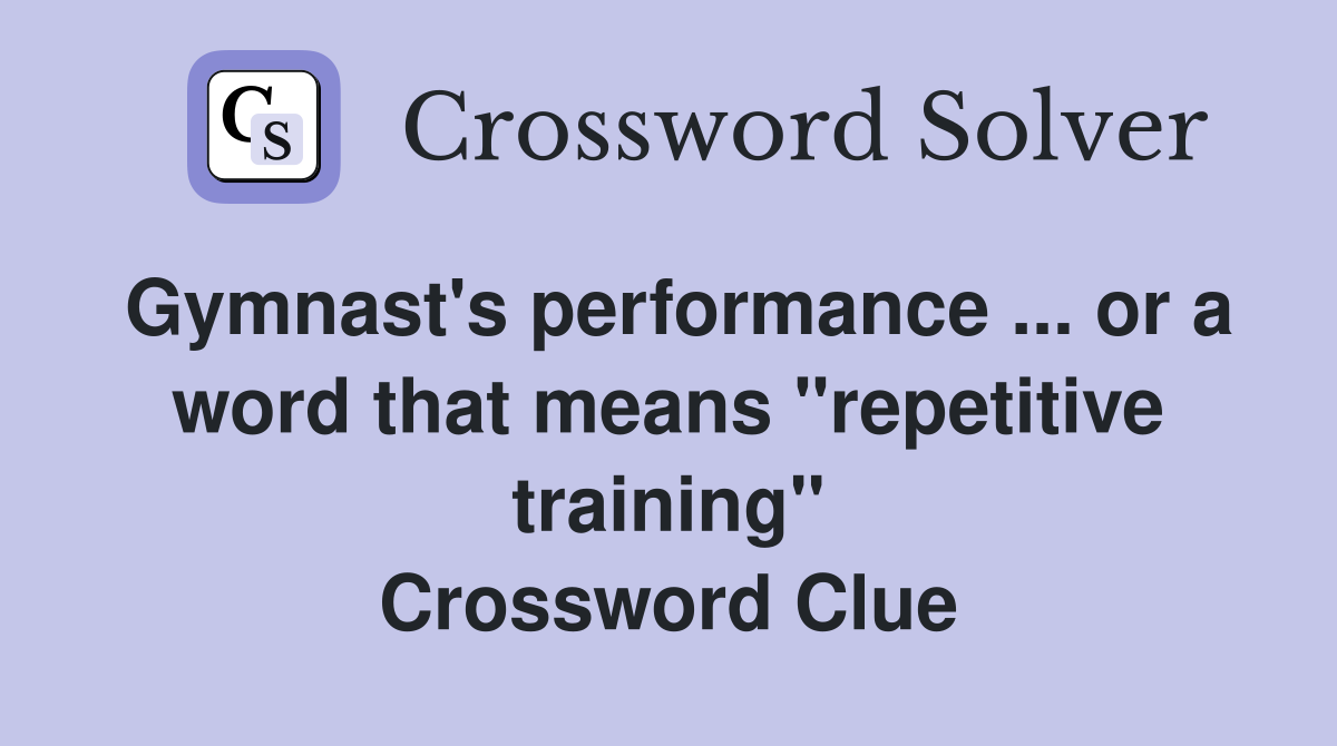 Gymnast's performance ... or a word that means "repetitive training" Crossword Clue