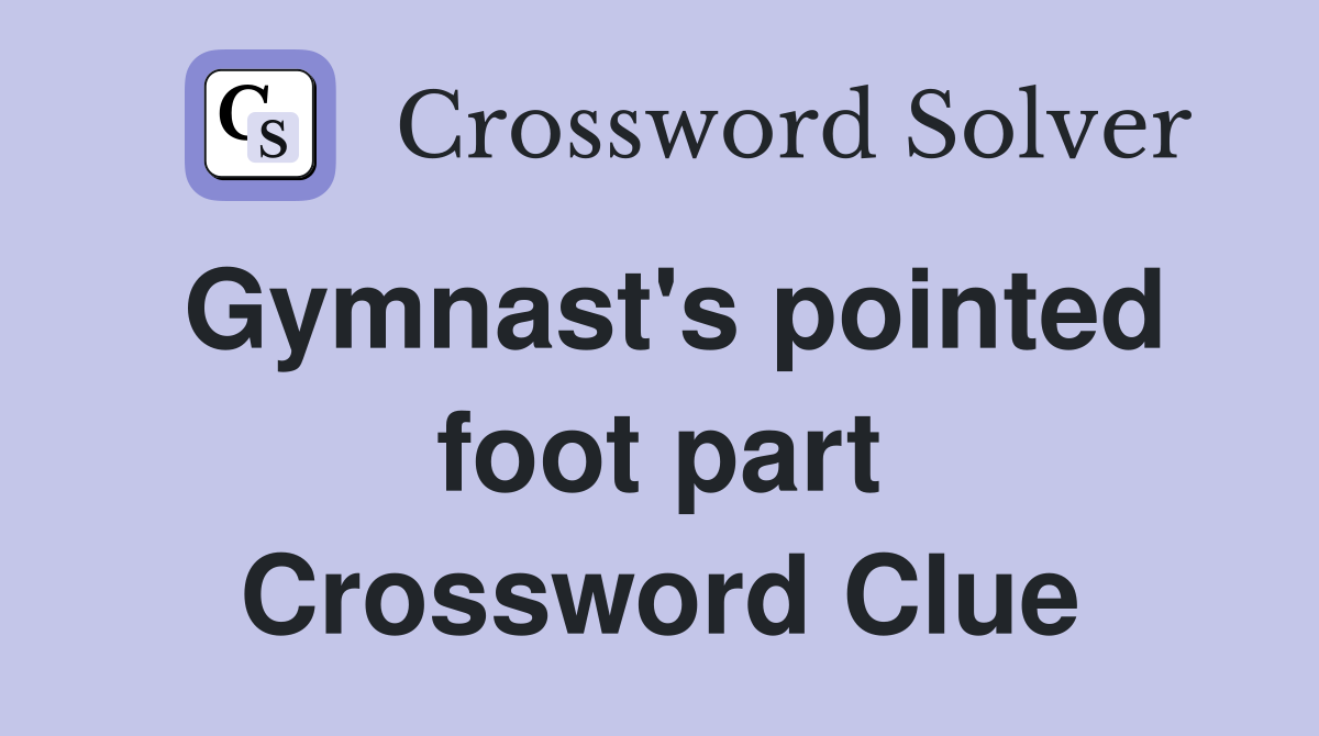 Gymnast's pointed foot part Crossword Clue