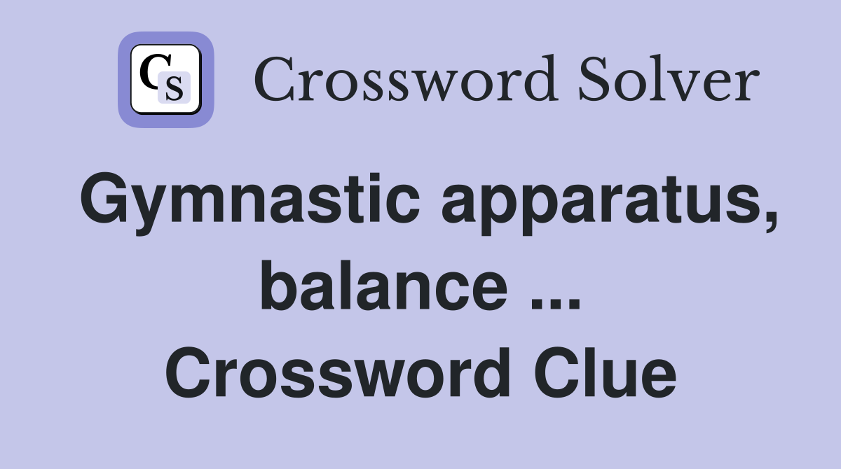 Gymnastic apparatus, balance ... Crossword Clue