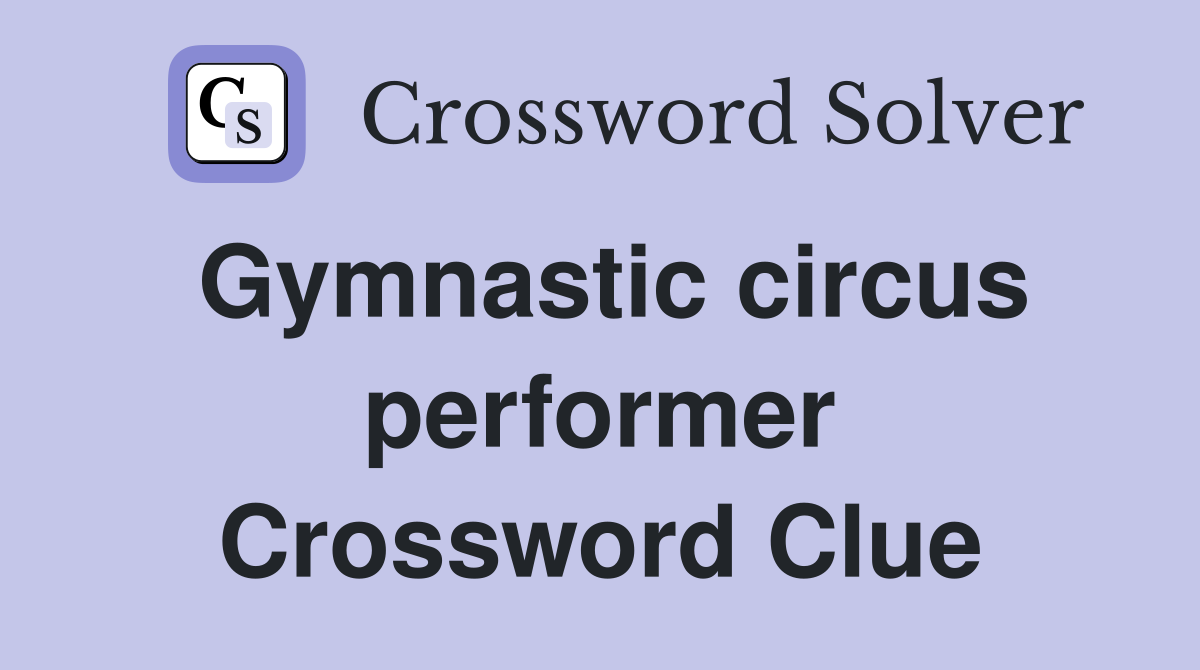 Gymnastic circus performer Crossword Clue
