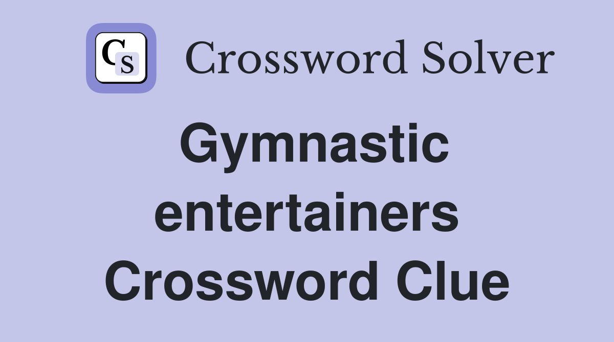 Gymnastic entertainers Crossword Clue