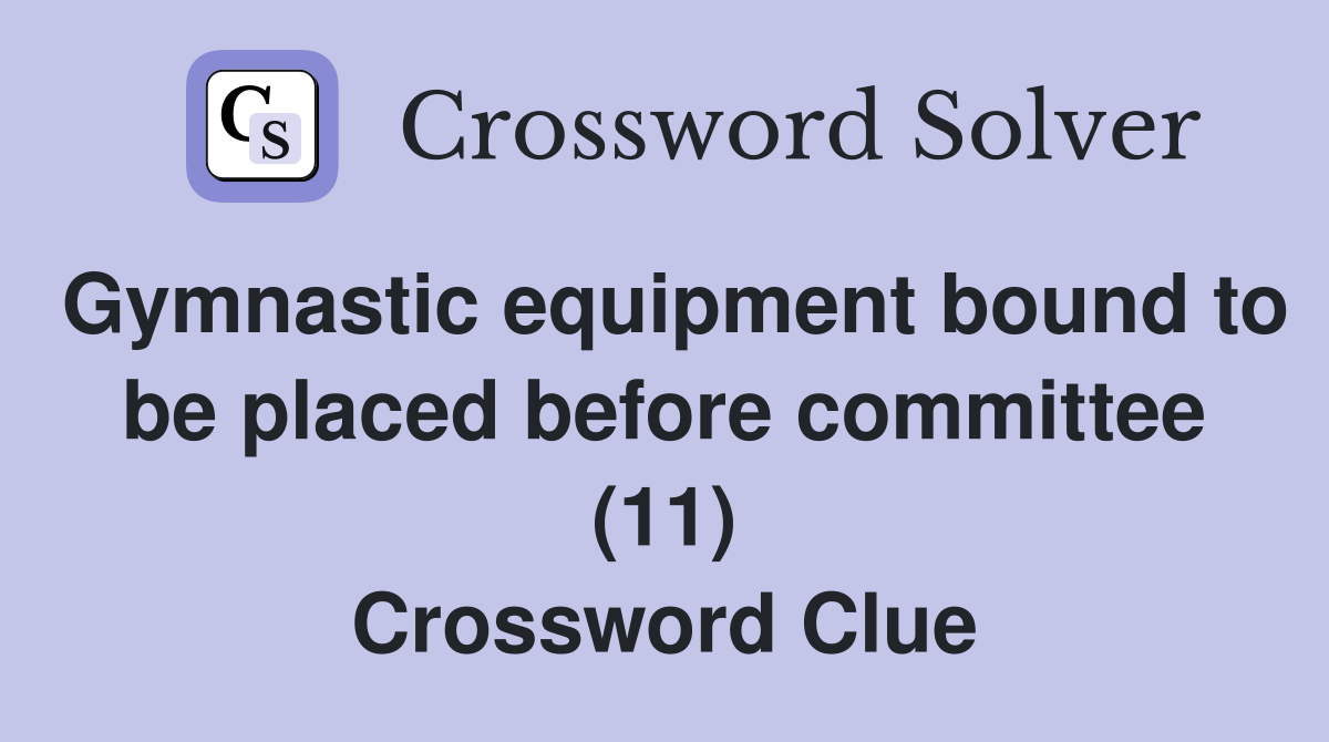 Gymnastic equipment bound to be placed before committee (11) Crossword Clue