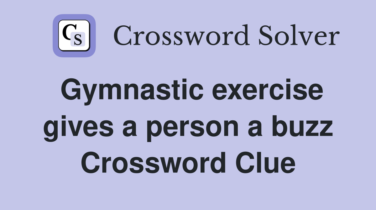 Gymnastic exercise gives a person a buzz Crossword Clue