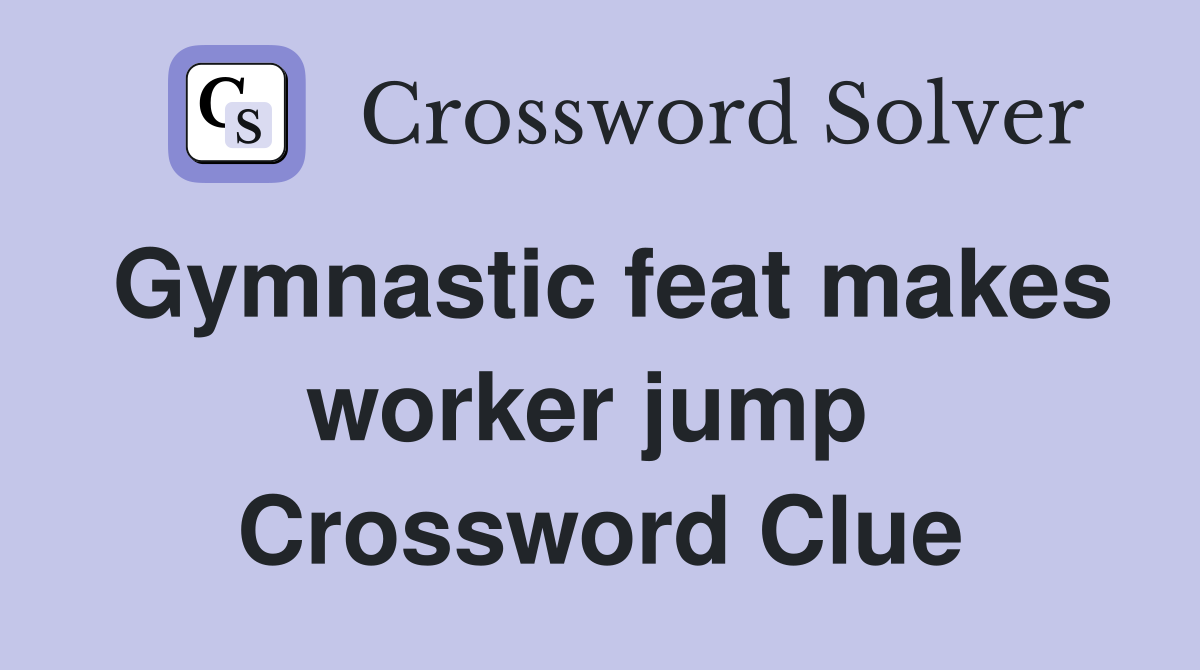 Gymnastic feat makes worker jump  Crossword Clue