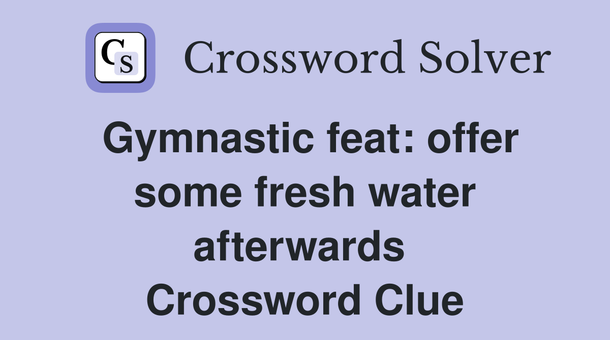 Gymnastic feat: offer some fresh water afterwards  Crossword Clue