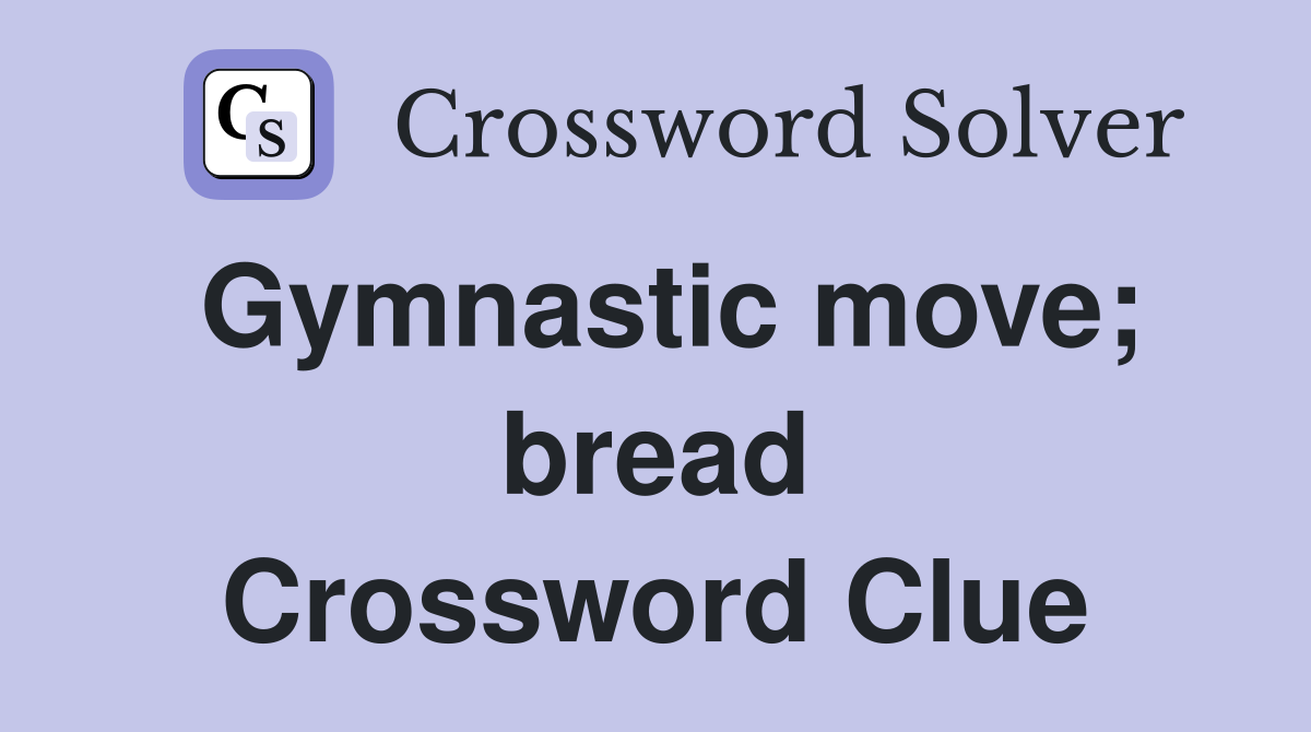 Gymnastic move; bread Crossword Clue