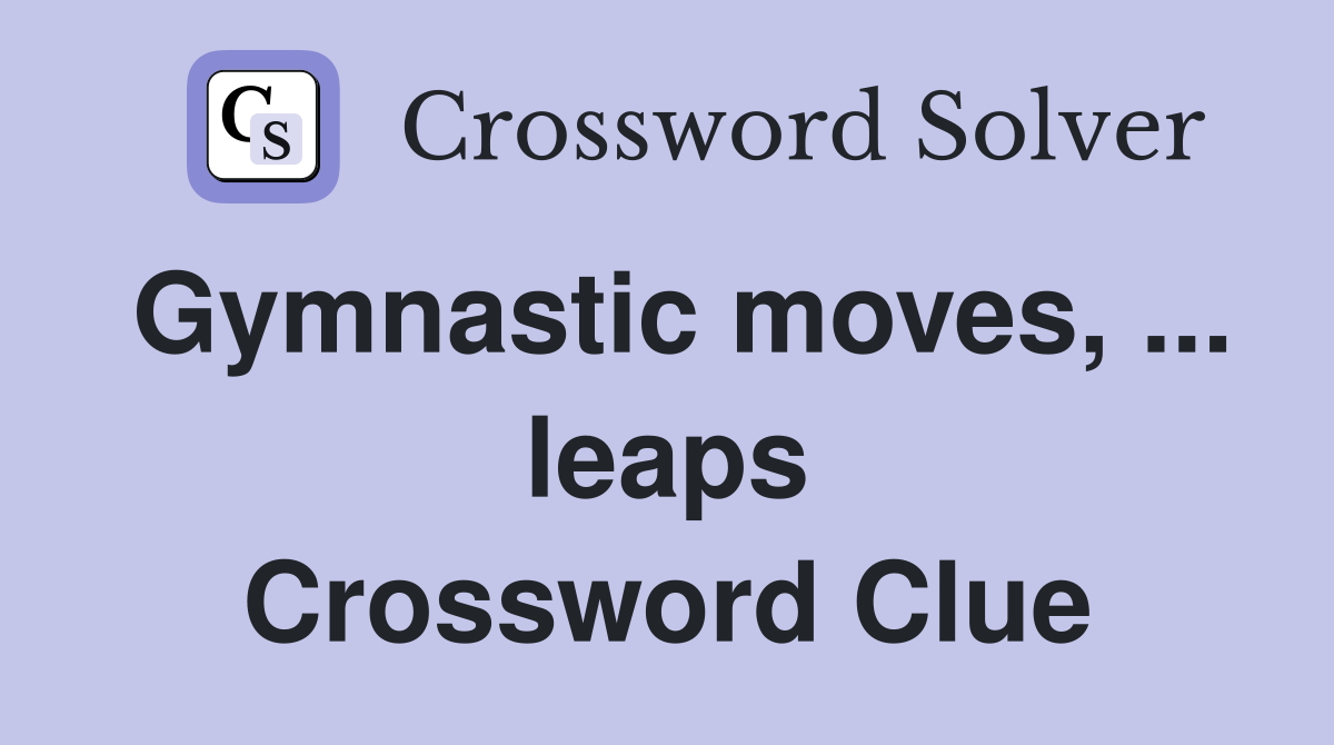 Gymnastic moves, ... leaps Crossword Clue