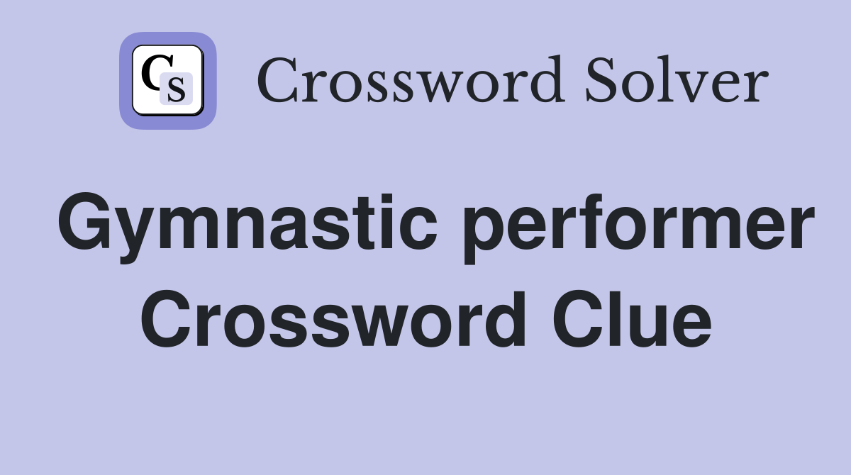 Gymnastic performer Crossword Clue
