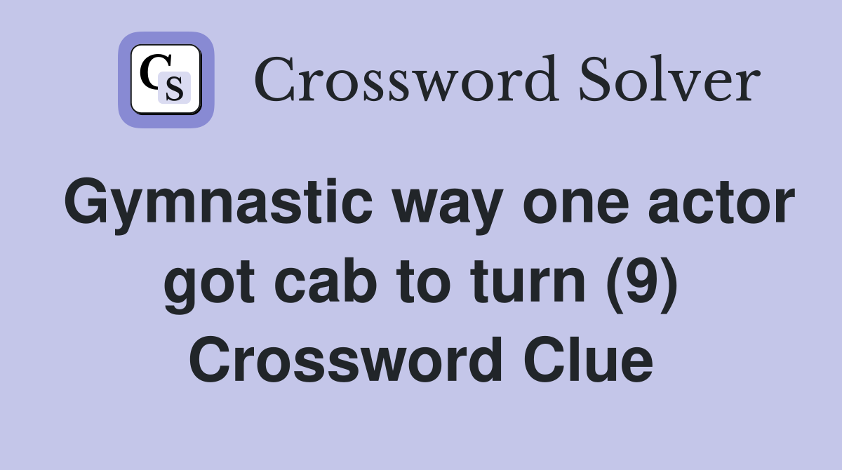 Gymnastic way one actor got cab to turn (9) Crossword Clue