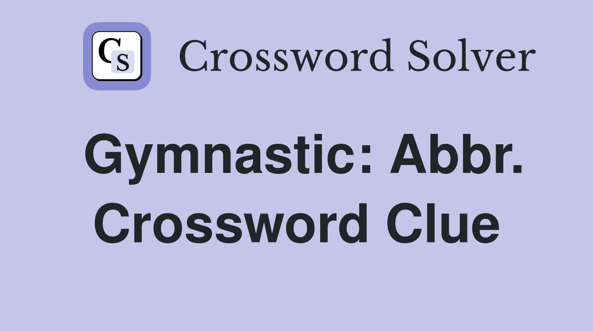 Gymnastic: Abbr. Crossword Clue