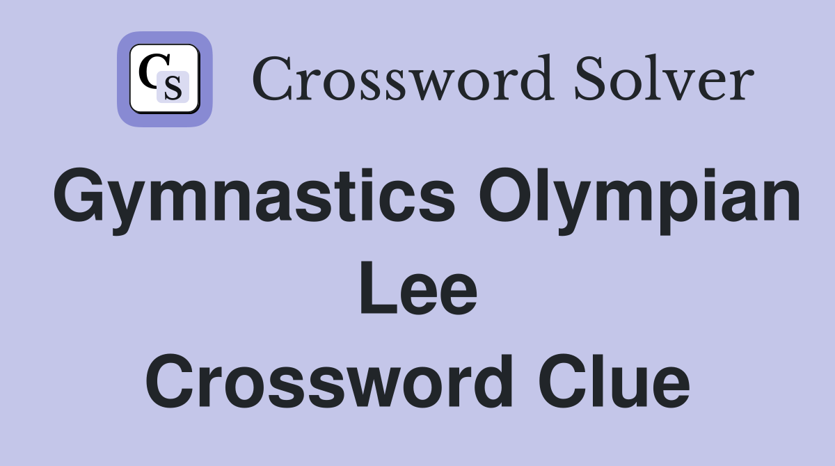 Gymnastics Olympian Lee Crossword Clue