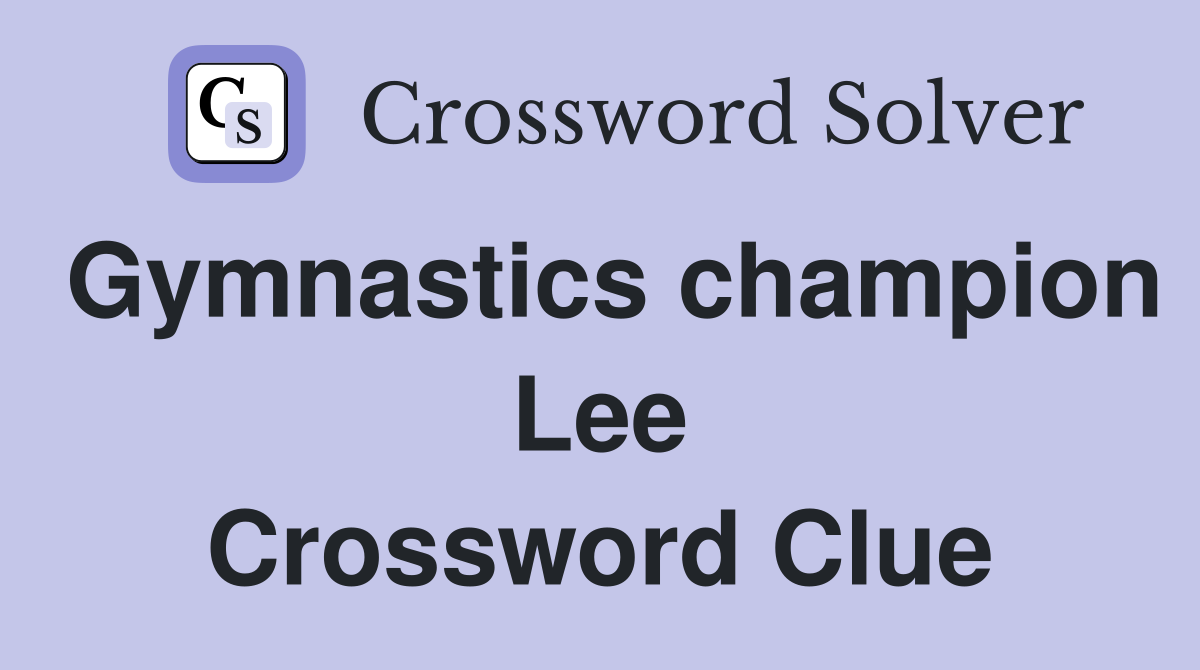 Gymnastics champion Lee Crossword Clue