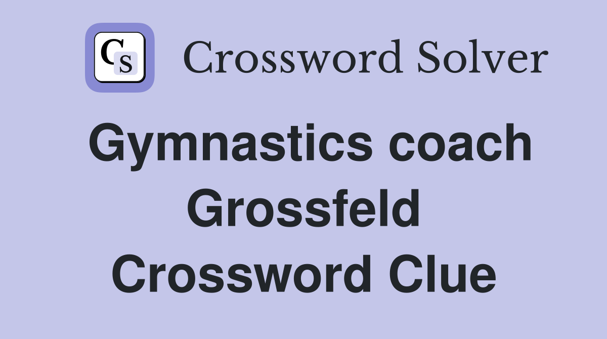 Gymnastics coach Grossfeld Crossword Clue