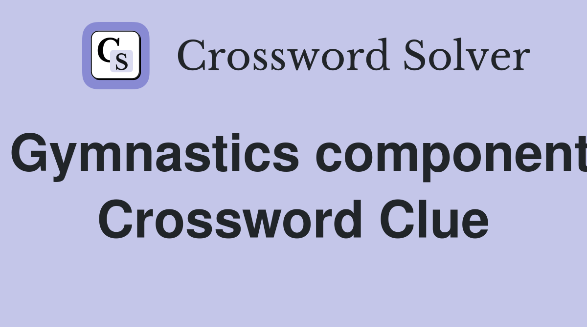 Gymnastics component Crossword Clue