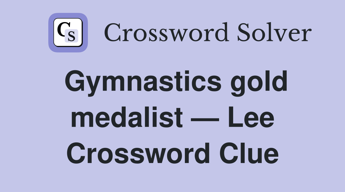 Gymnastics gold medalist — Lee Crossword Clue