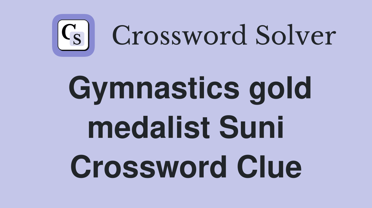 Gymnastics gold medalist Suni Crossword Clue