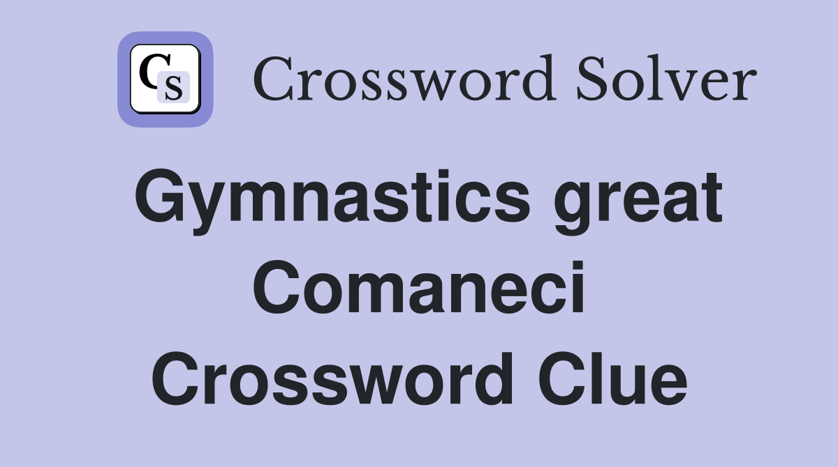 Gymnastics great Comaneci Crossword Clue