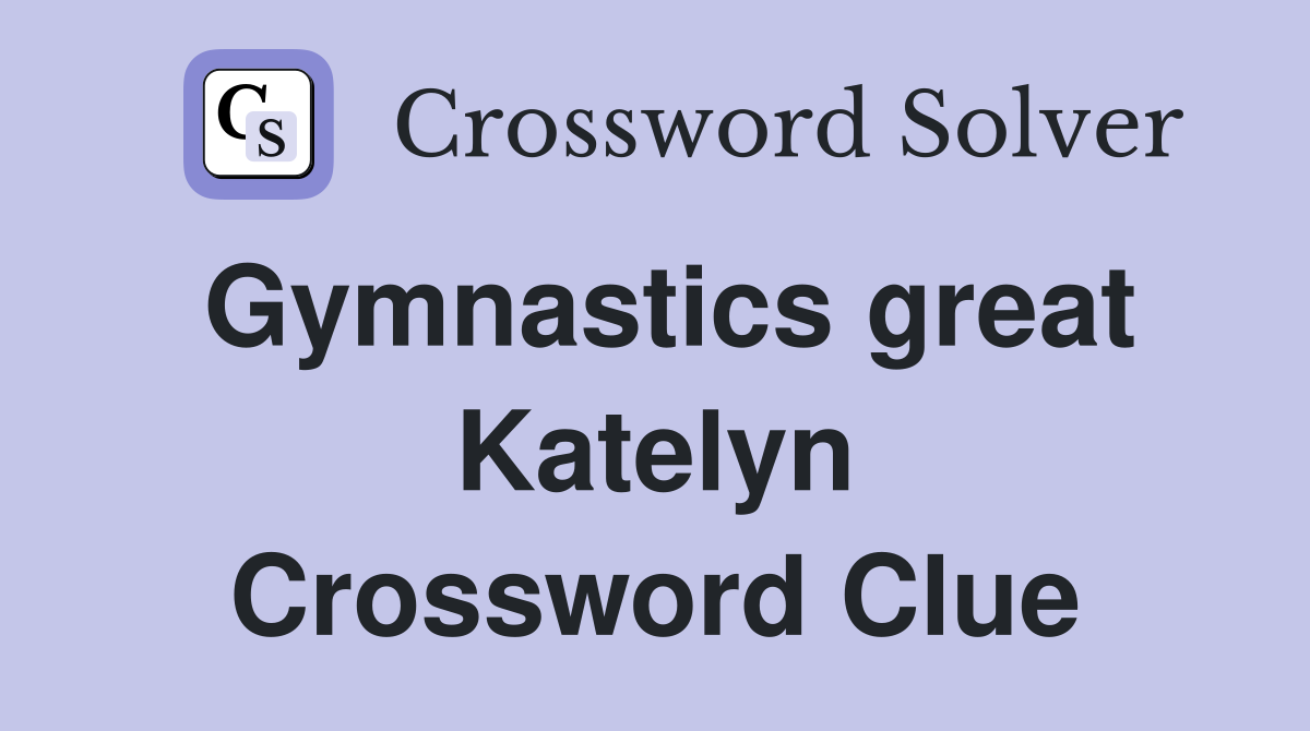 Gymnastics great Katelyn Crossword Clue
