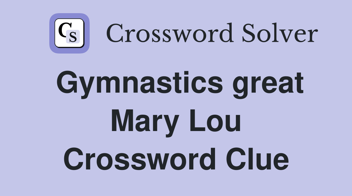 Gymnastics great Mary Lou Crossword Clue