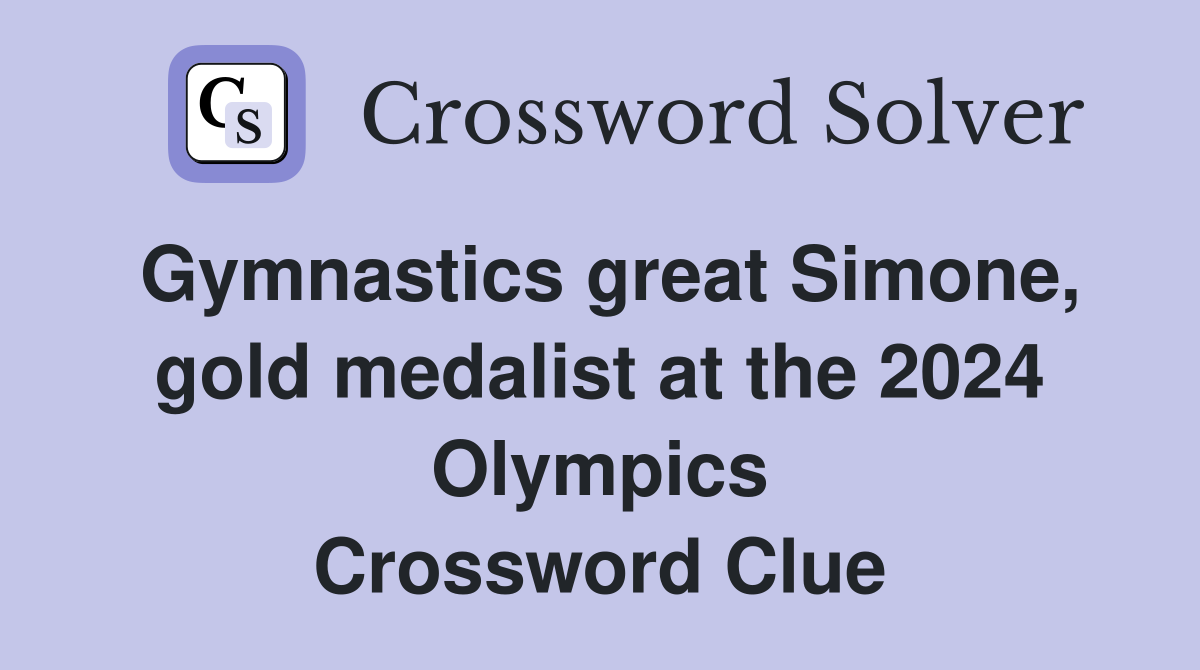 Gymnastics great Simone, gold medalist at the 2024 Olympics Crossword Clue