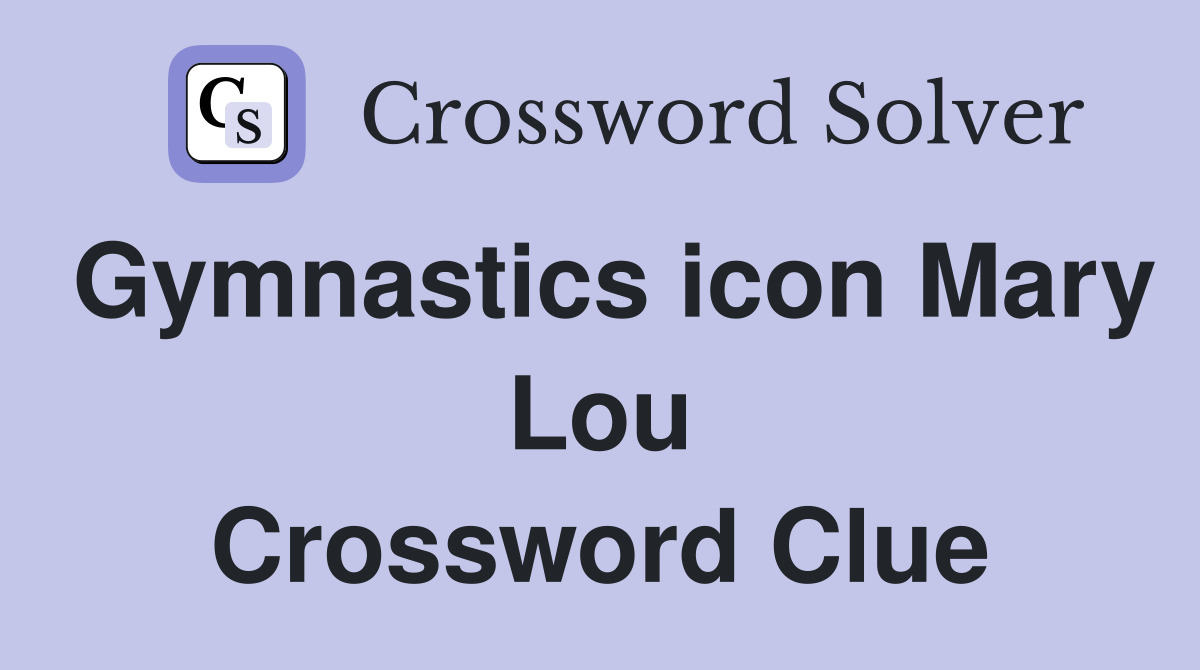 Gymnastics icon Mary Lou Crossword Clue