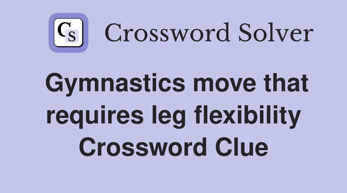 Gymnastics move that requires leg flexibility Crossword Clue