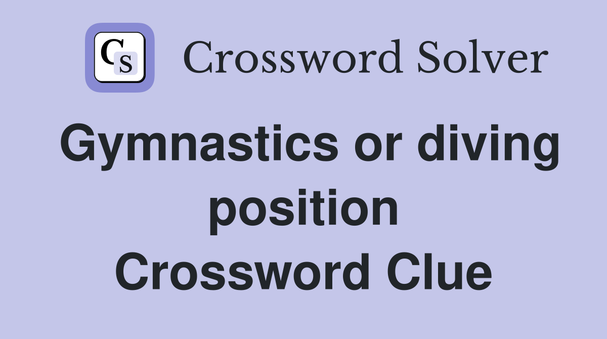 Gymnastics or diving position Crossword Clue