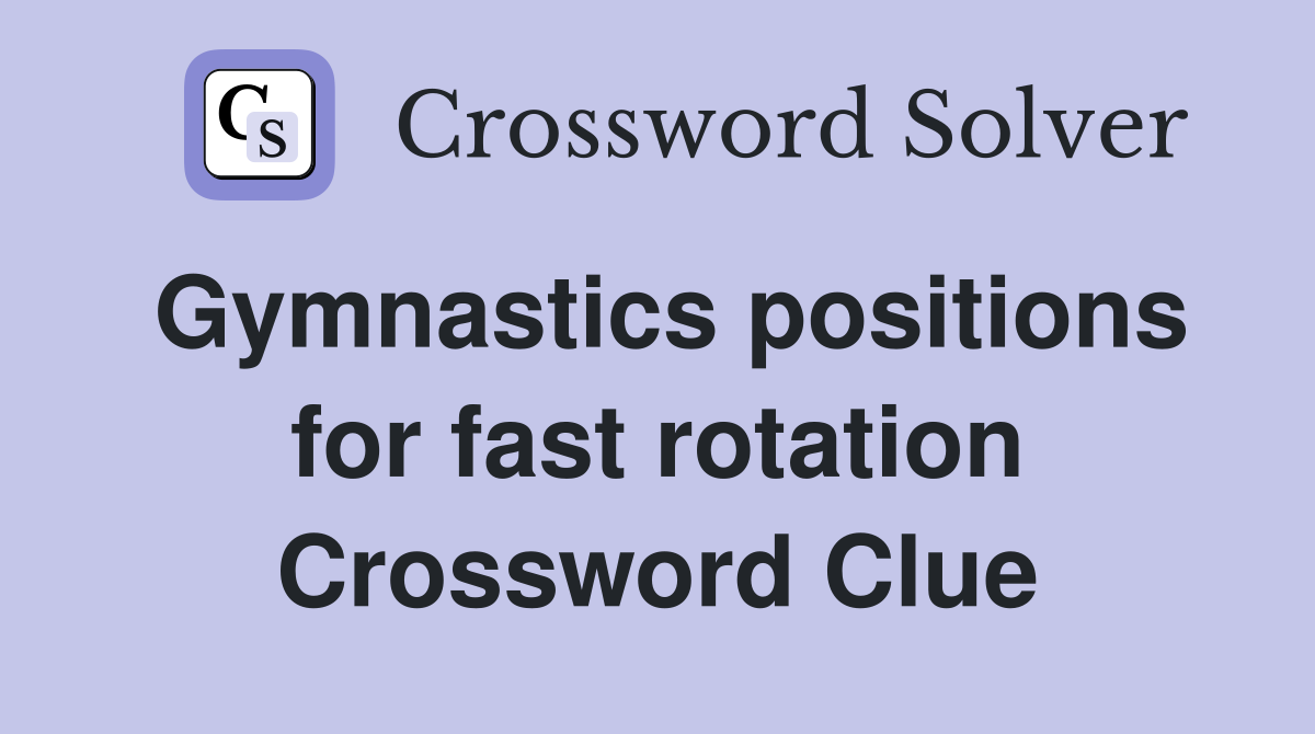 Gymnastics positions for fast rotation Crossword Clue