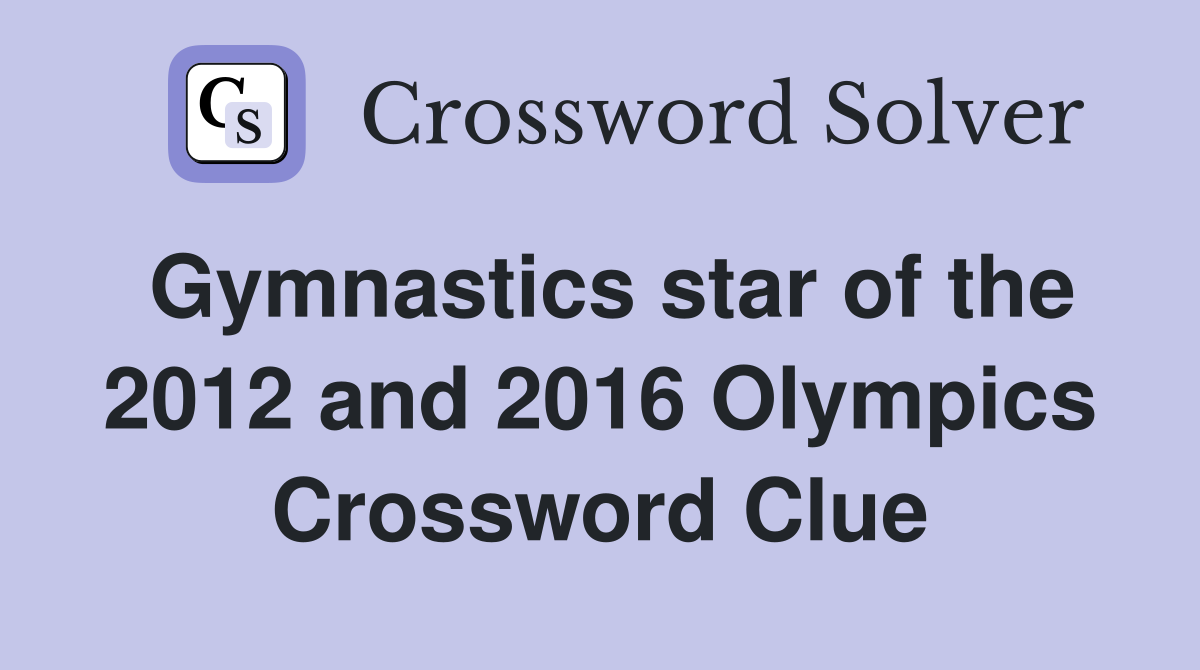Gymnastics star of the 2012 and 2016 Olympics Crossword Clue