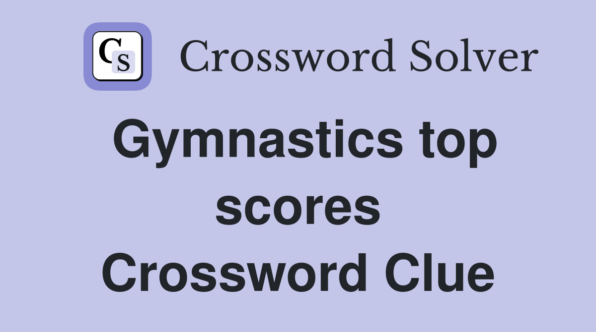 Gymnastics top scores Crossword Clue